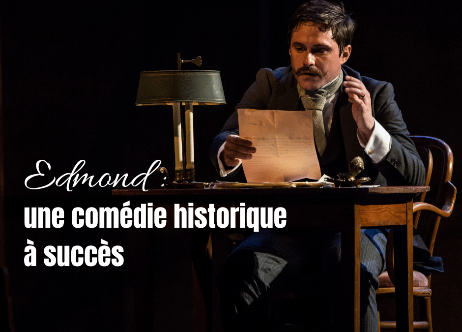 La pièce de théâtre « Edmond » d’Alexis Michalik : une comédie historique à succès